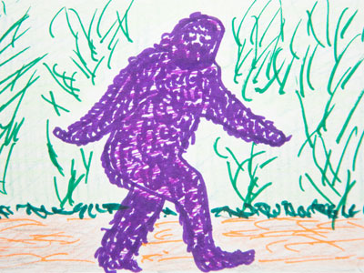  . . . Bigfoot`s just a hairy suit . . . 
